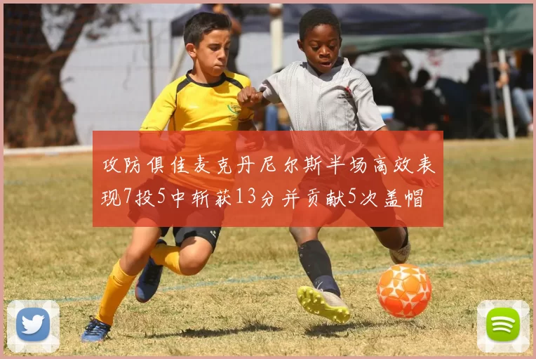 攻防俱佳麦克丹尼尔斯半场高效表现7投5中斩获13分并贡献5次盖帽